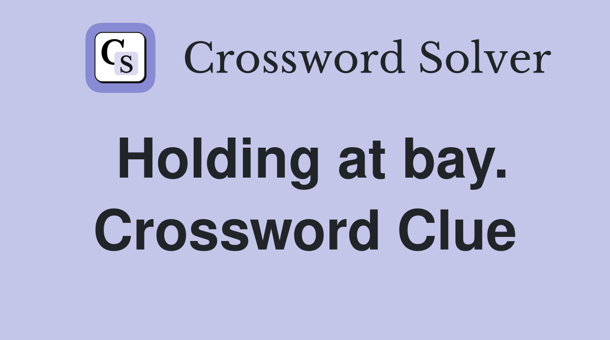 Holding at bay. Crossword Clue