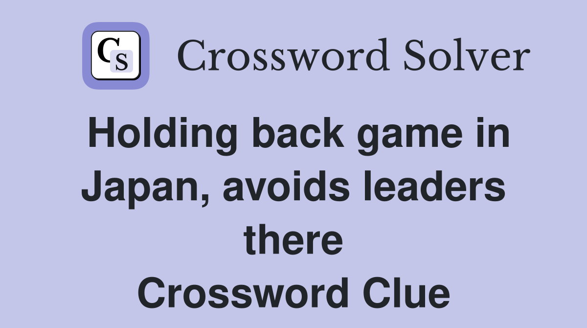 Holding back game in Japan, avoids leaders there Crossword Clue