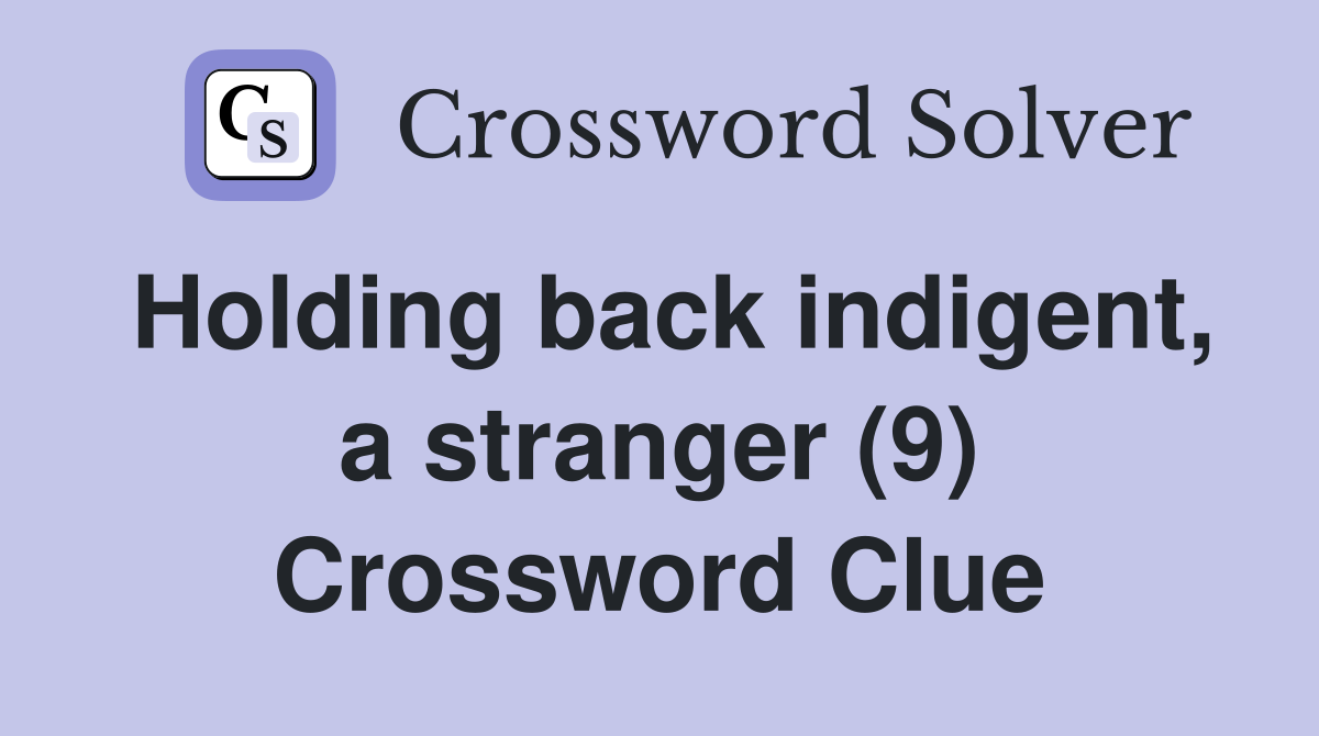 Holding back indigent, a stranger (9) Crossword Clue