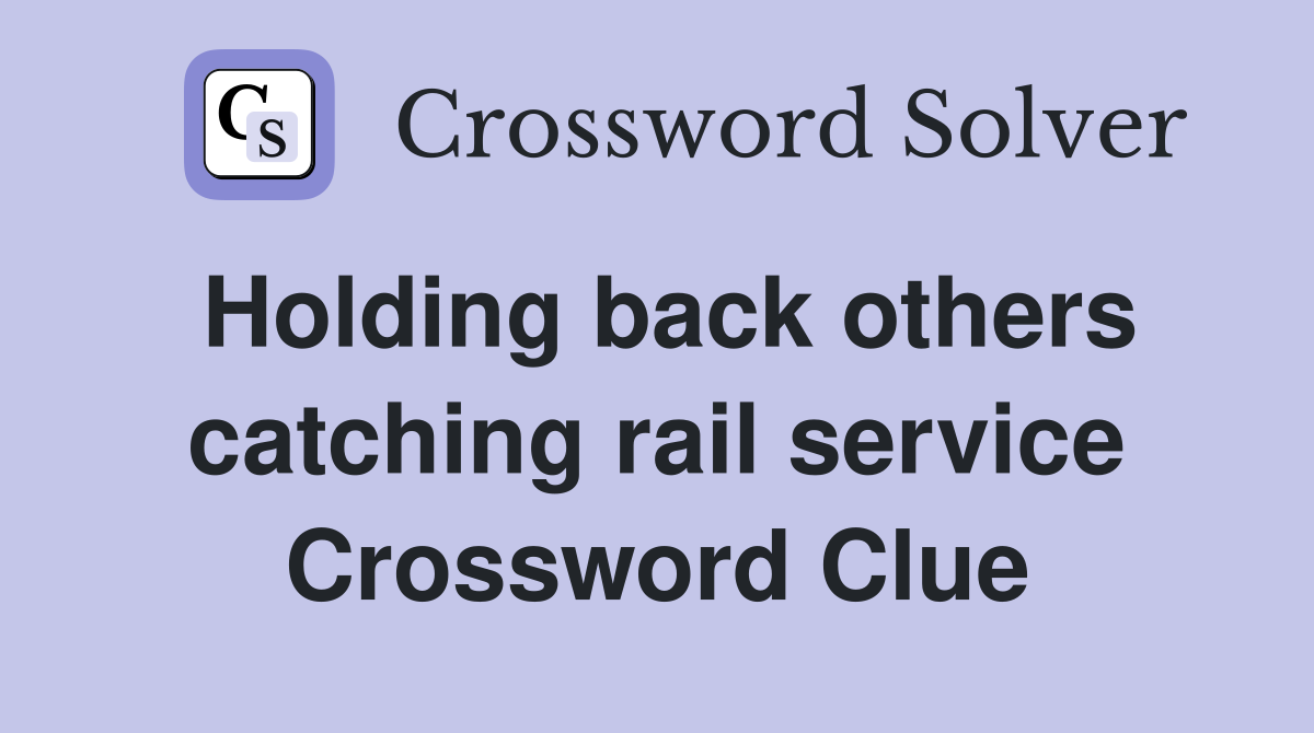 Holding back others catching rail service Crossword Clue