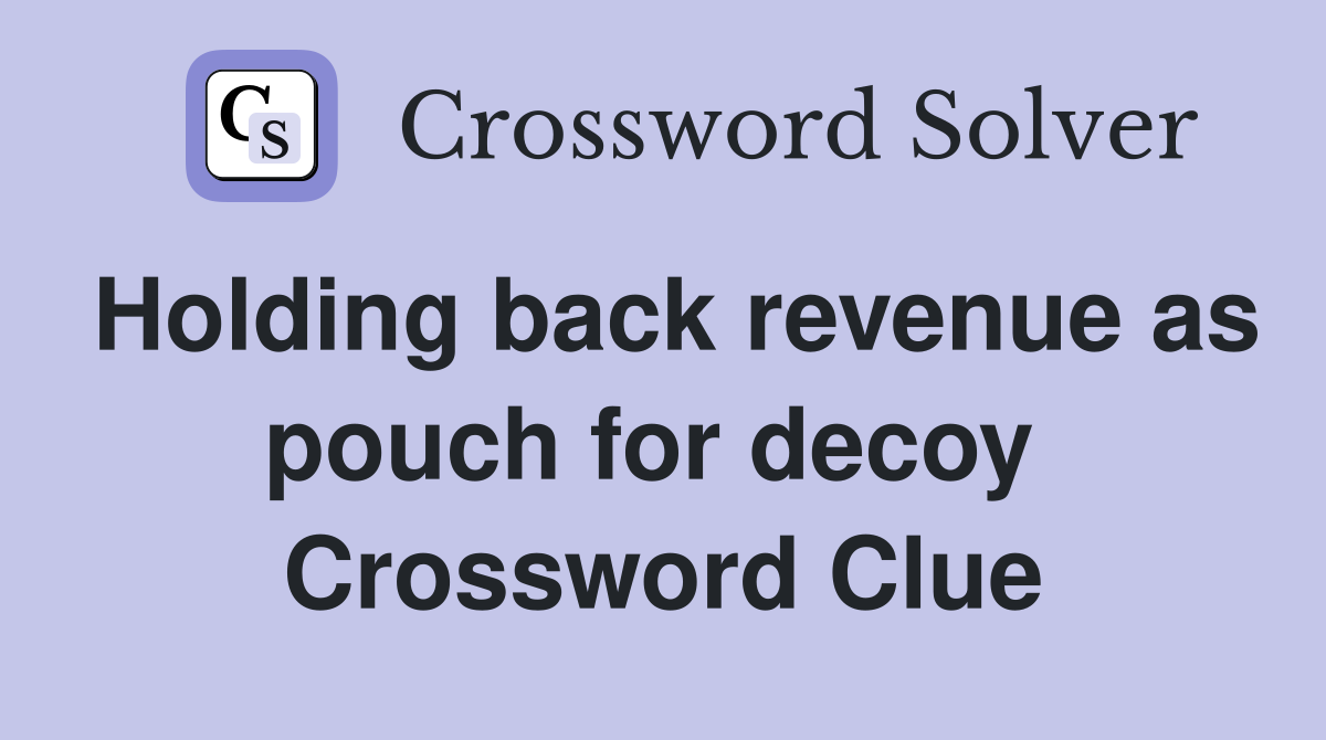 Holding back revenue as pouch for decoy  Crossword Clue
