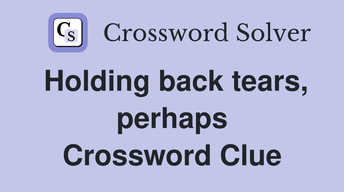 Holding back tears, perhaps Crossword Clue