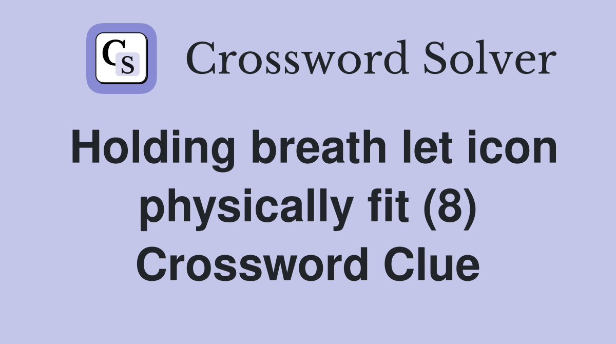 Holding breath let icon physically fit (8) Crossword Clue