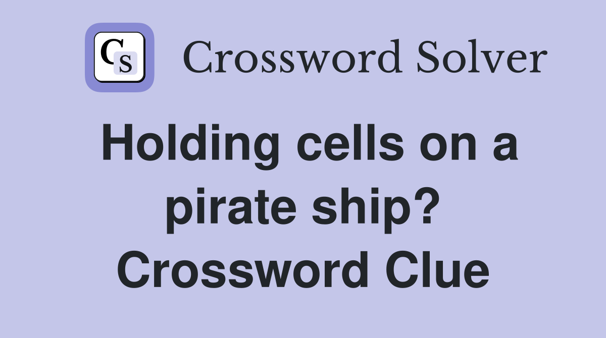 Holding cells on a pirate ship? Crossword Clue