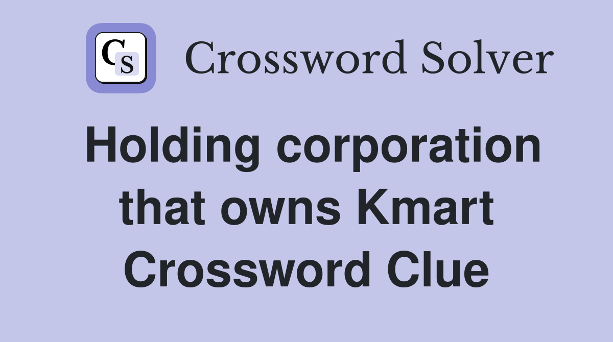 Holding corporation that owns Kmart Crossword Clue