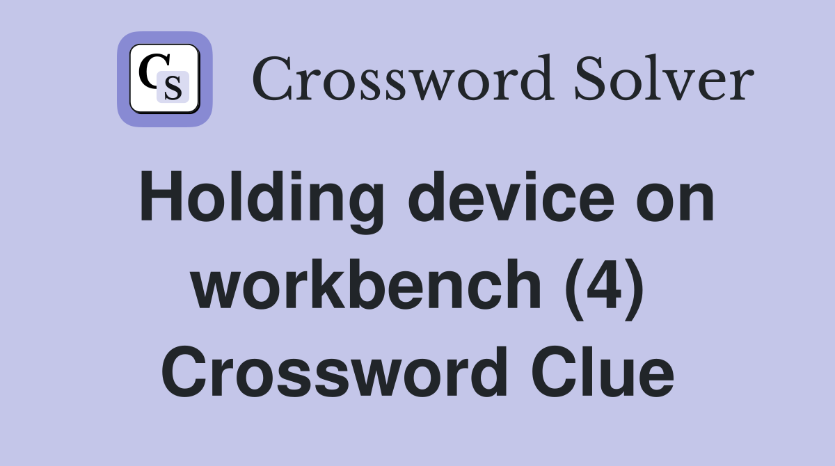 Holding device on workbench (4) Crossword Clue