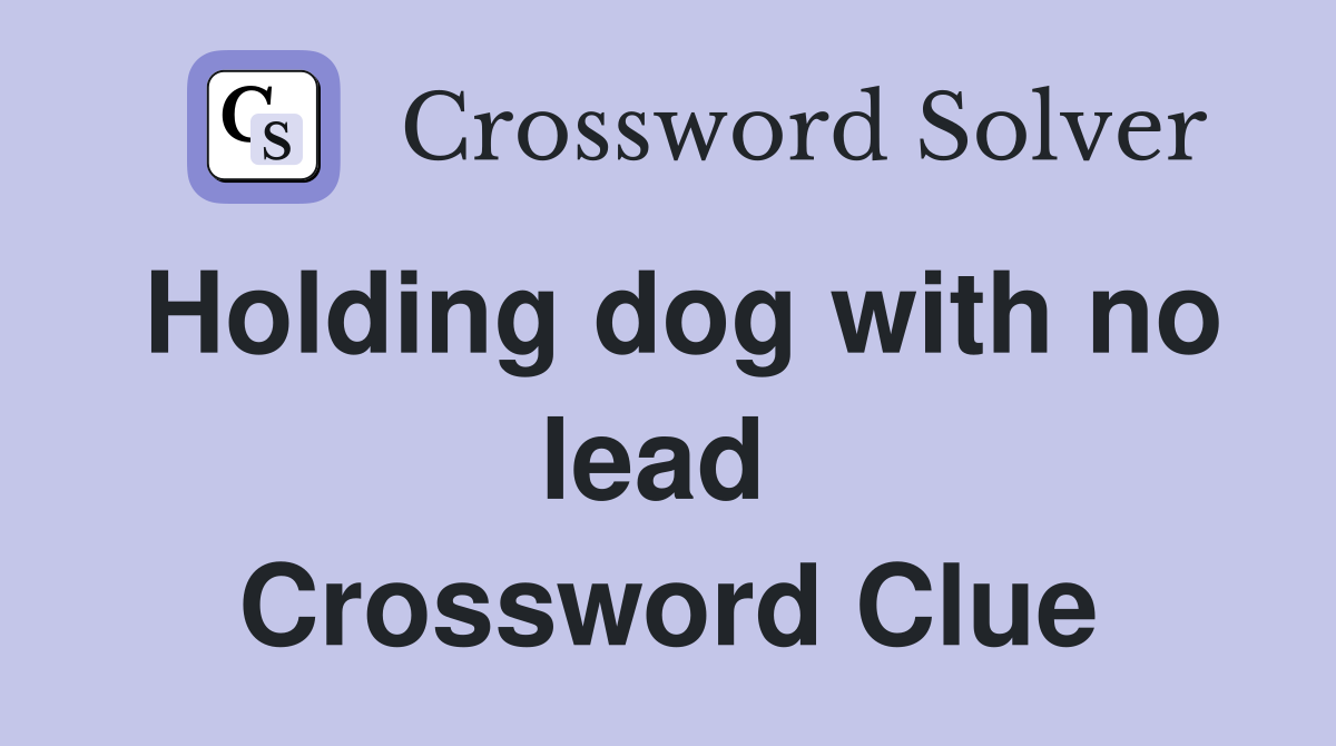 Holding dog with no lead  Crossword Clue