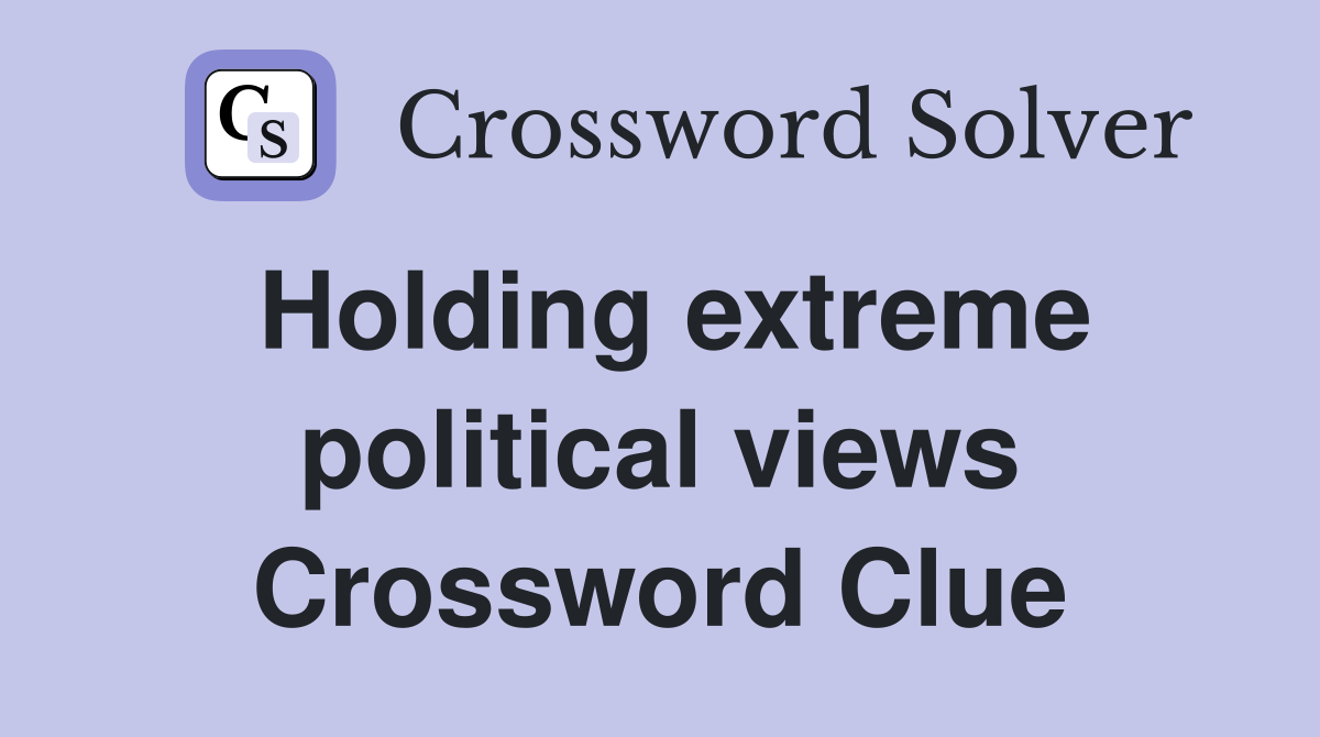 Holding extreme political views Crossword Clue