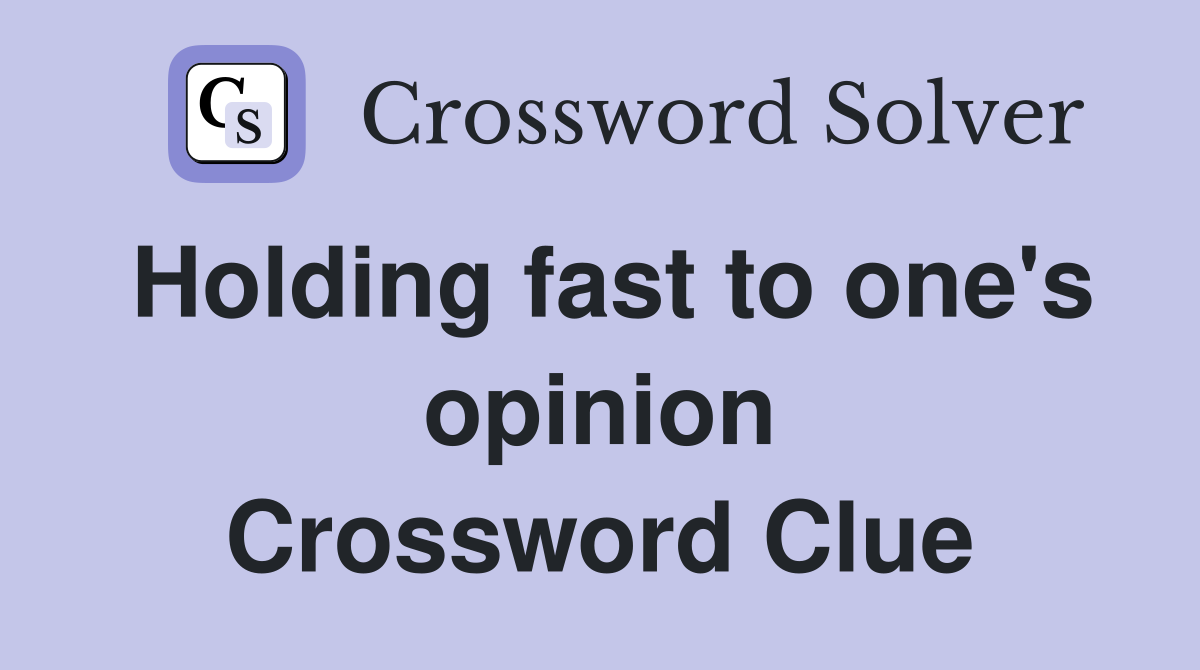 Holding fast to one's opinion Crossword Clue