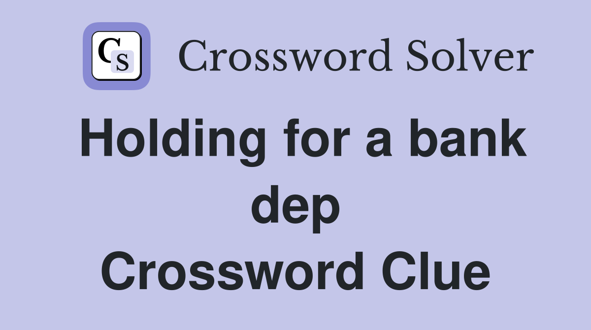 Holding for a bank dep Crossword Clue