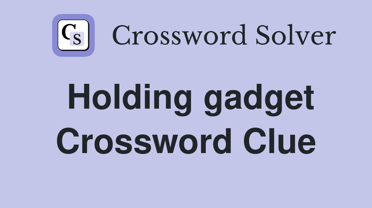 Holding gadget Crossword Clue
