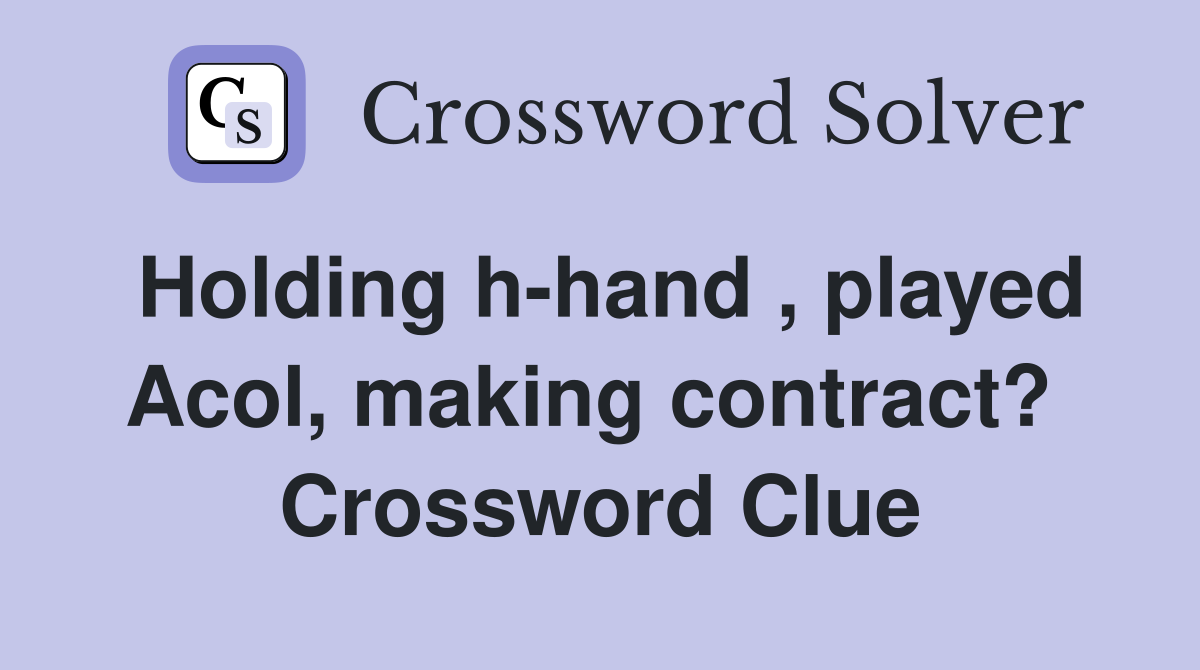 Holding h-hand , played Acol, making contract?  Crossword Clue
