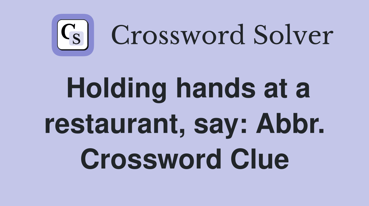 Holding hands at a restaurant, say: Abbr. Crossword Clue