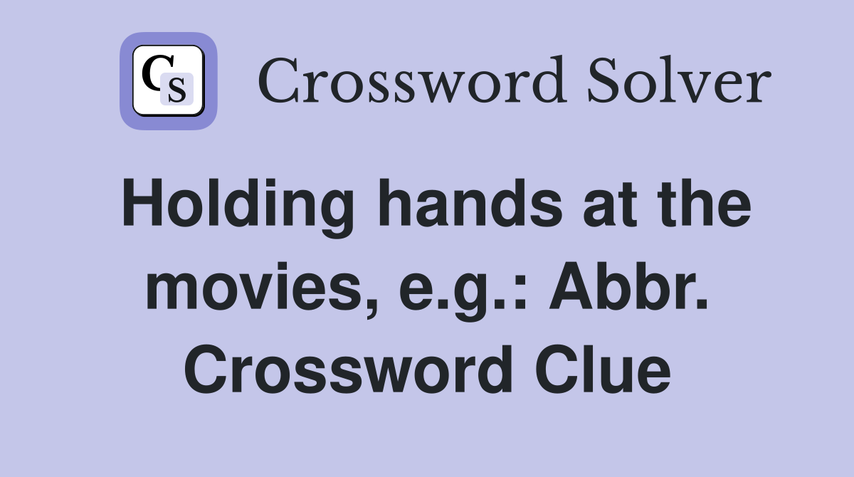 Holding hands at the movies, e.g.: Abbr. Crossword Clue