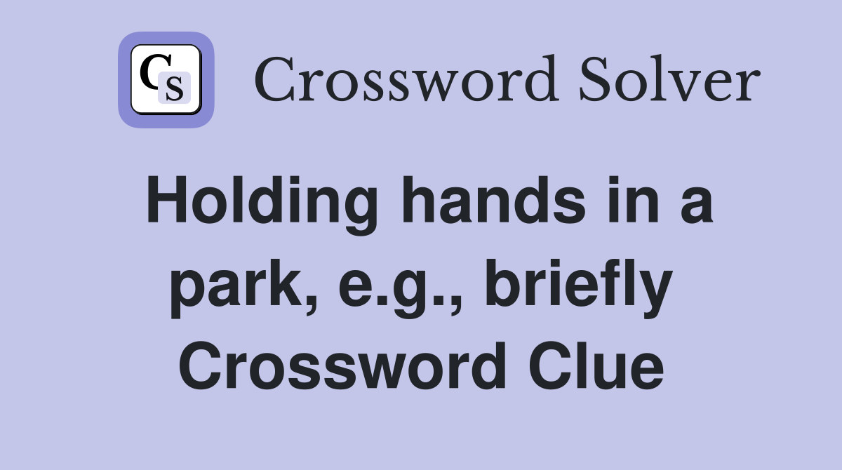 Holding hands in a park, e.g., briefly Crossword Clue