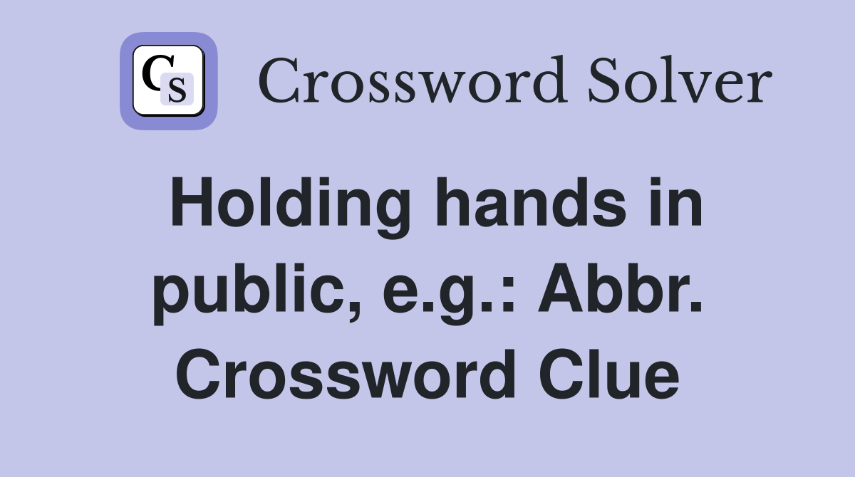 Holding hands in public, e.g.: Abbr. Crossword Clue