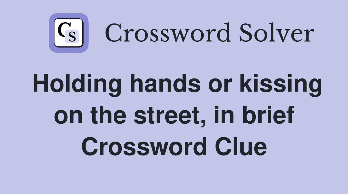 Holding hands or kissing on the street, in brief Crossword Clue
