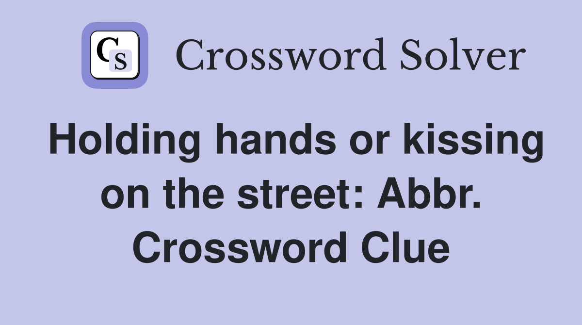 Holding hands or kissing on the street: Abbr. Crossword Clue