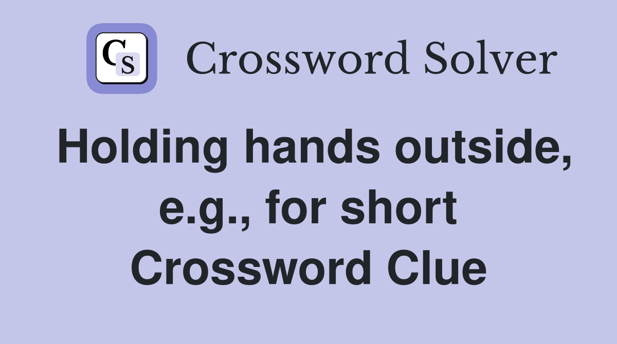 Holding hands outside, e.g., for short Crossword Clue