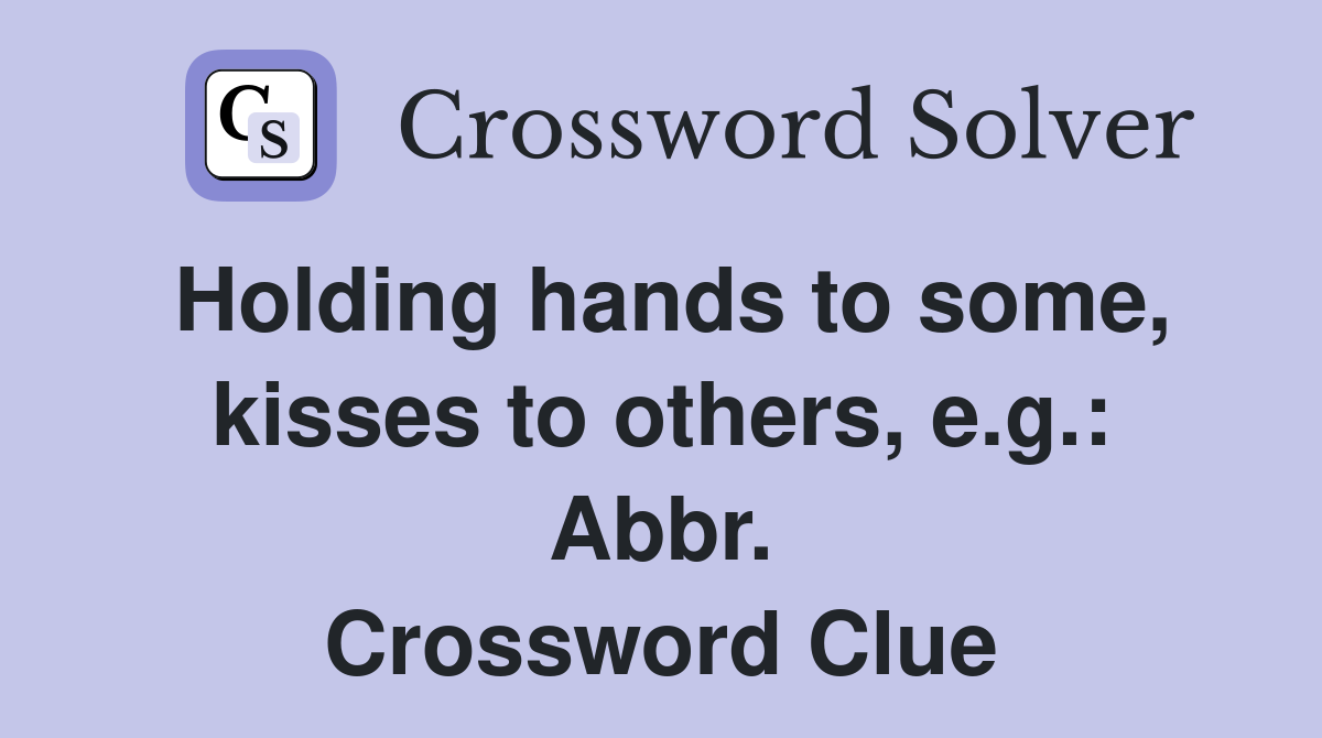 Holding hands to some, kisses to others, e.g.: Abbr. Crossword Clue