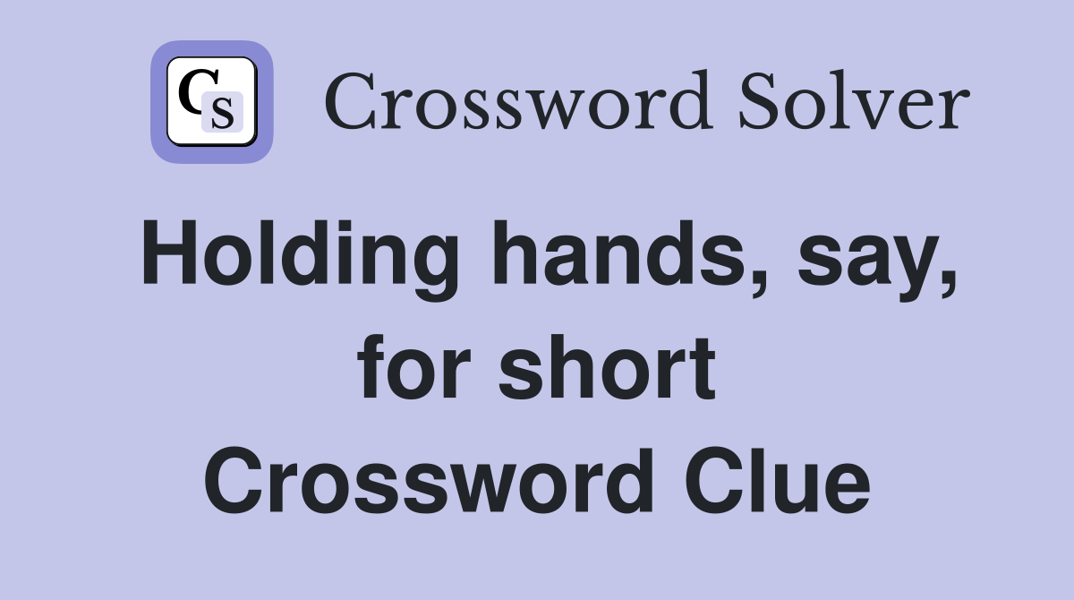 Holding hands, say, for short Crossword Clue