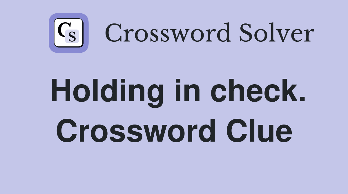 Holding in check. Crossword Clue