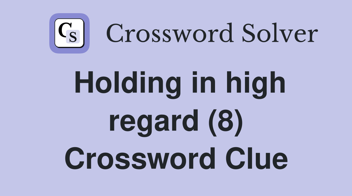 Holding in high regard (8) Crossword Clue