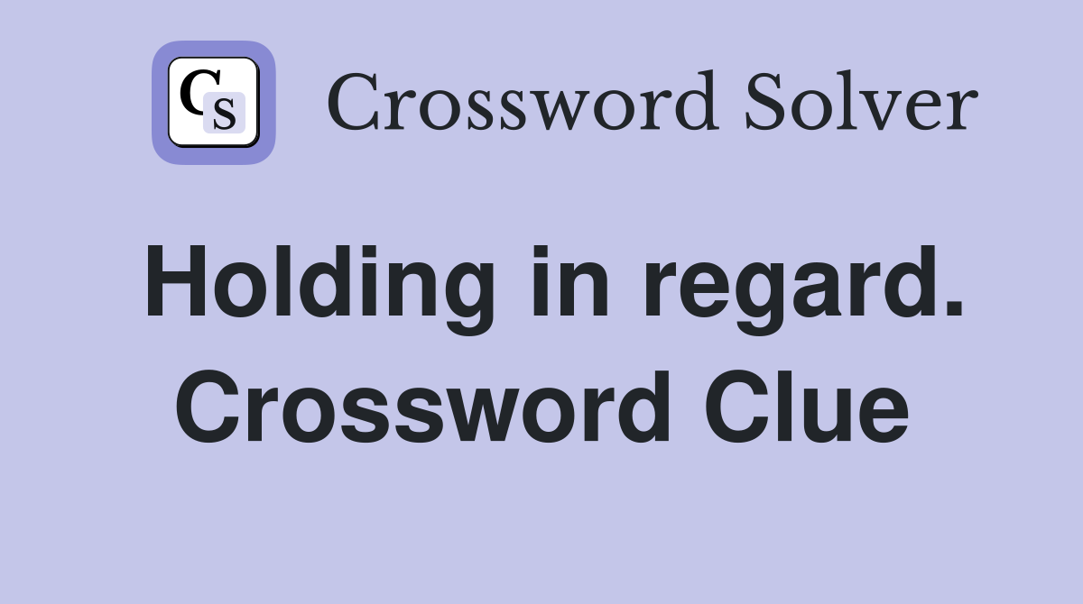 Holding in regard. Crossword Clue