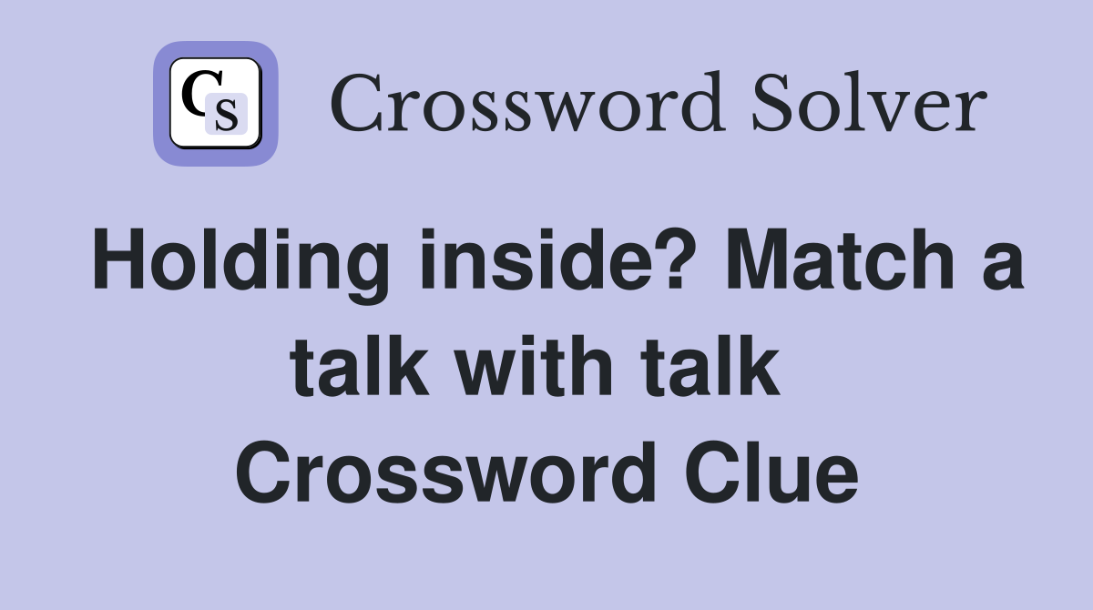 Holding inside? Match a talk with talk  Crossword Clue