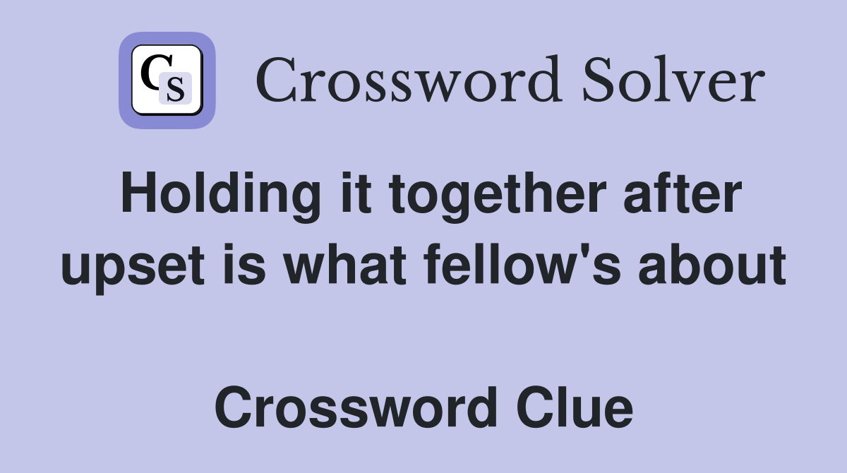 Holding it together after upset is what fellow's about  Crossword Clue
