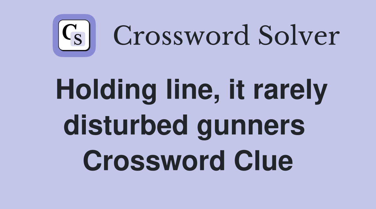 Holding line, it rarely disturbed gunners  Crossword Clue