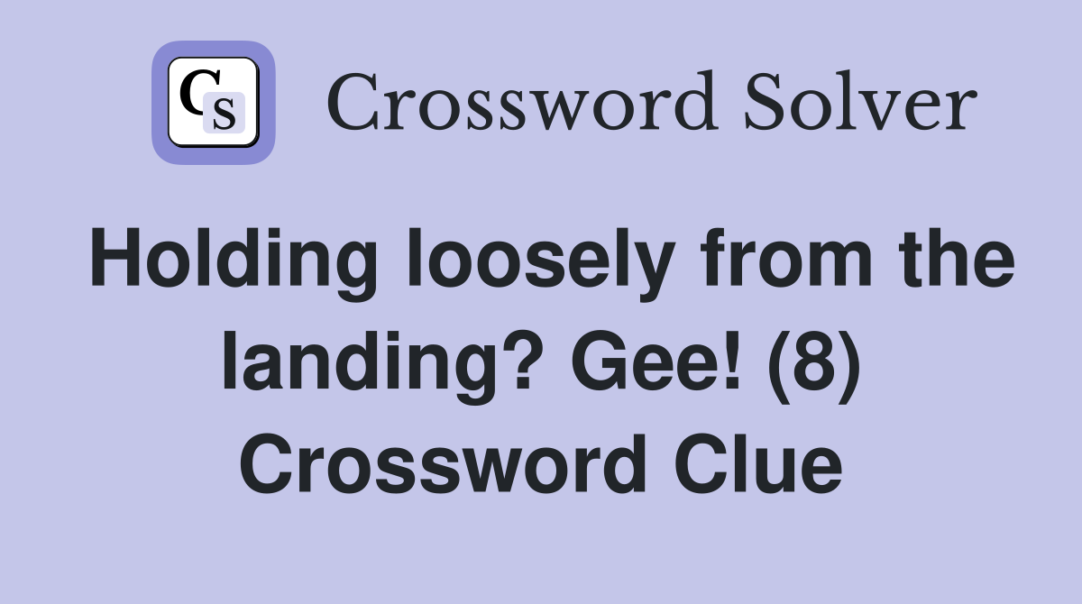 Holding loosely from the landing? Gee! (8) Crossword Clue