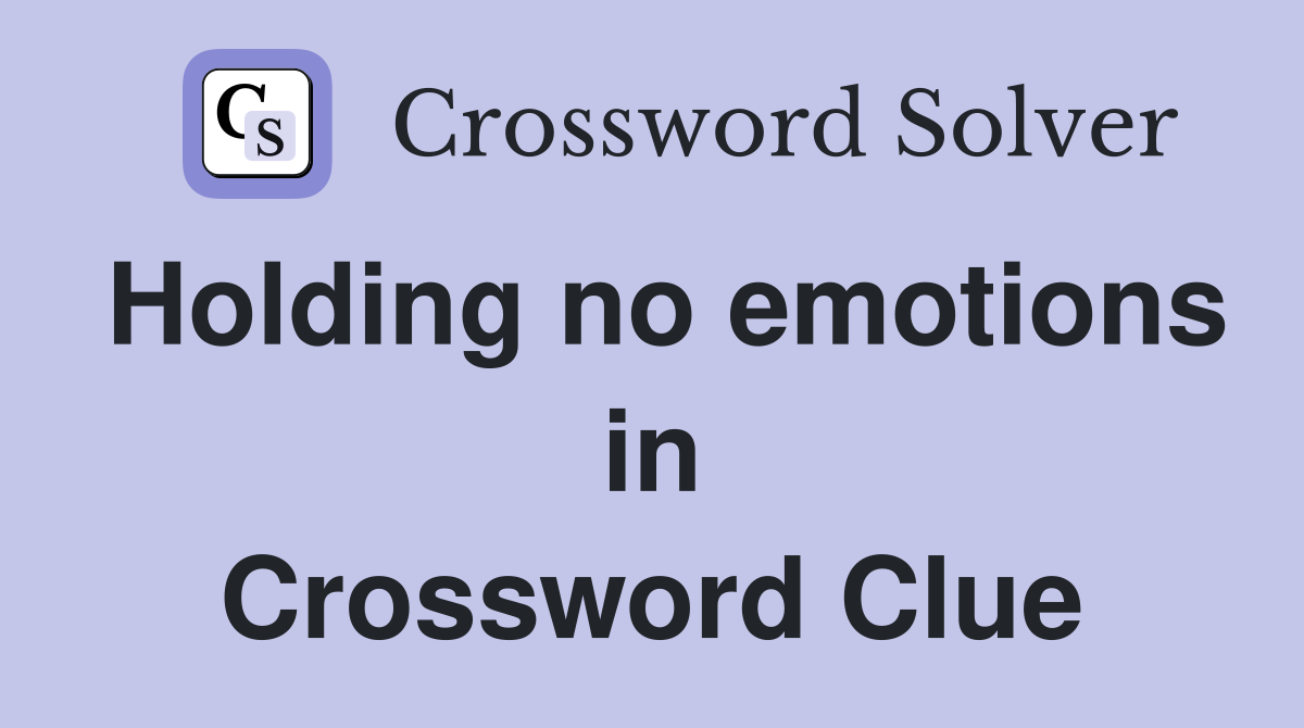 Holding no emotions in Crossword Clue