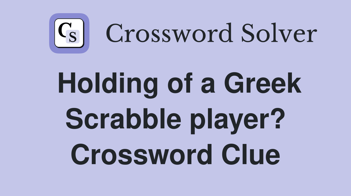 Holding of a Greek Scrabble player? Crossword Clue
