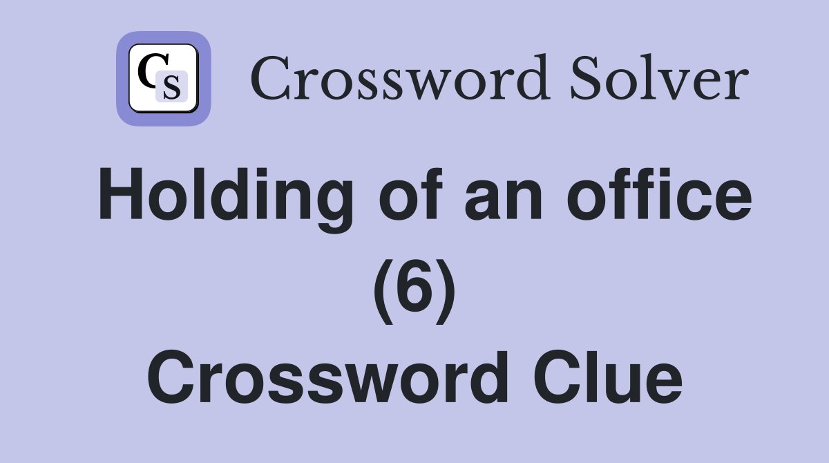 Holding of an office (6) Crossword Clue