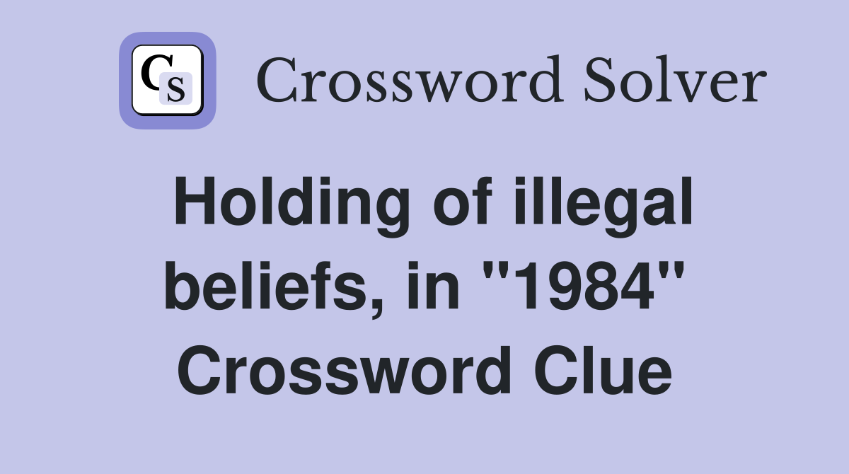 Holding of illegal beliefs, in "1984" Crossword Clue