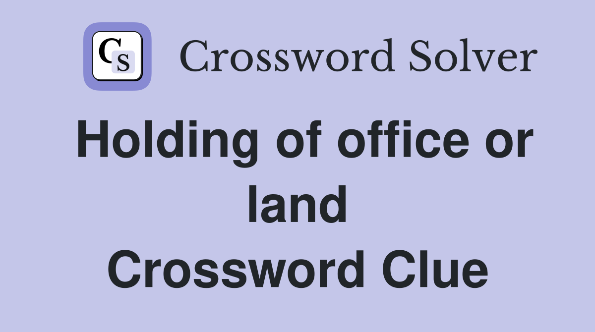 Holding of office or land Crossword Clue