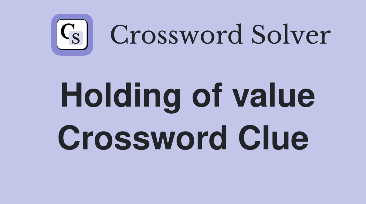 Holding of value Crossword Clue