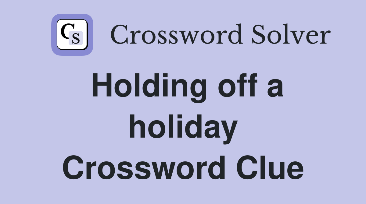 Holding off a holiday Crossword Clue