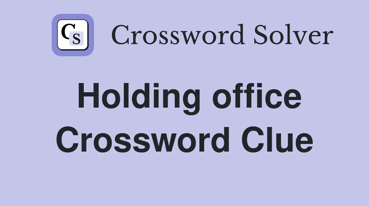 Holding office Crossword Clue