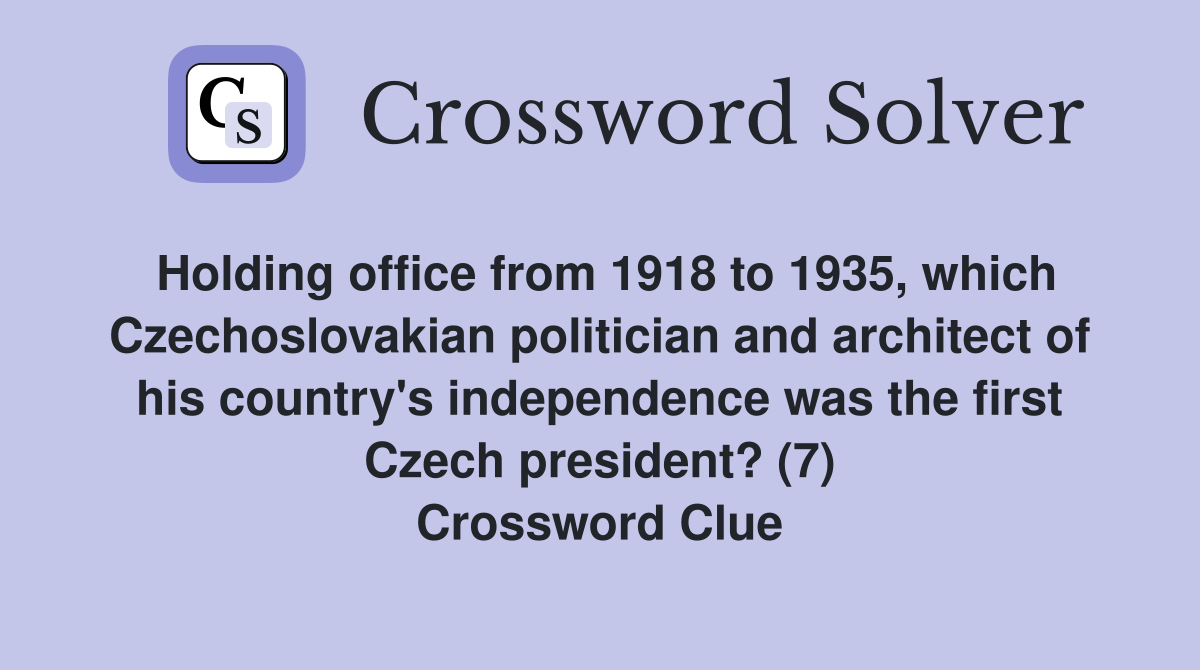 Holding office from 1918 to 1935, which Czechoslovakian politician and architect of his country's independence was the first Czech president? (7) Crossword Clue