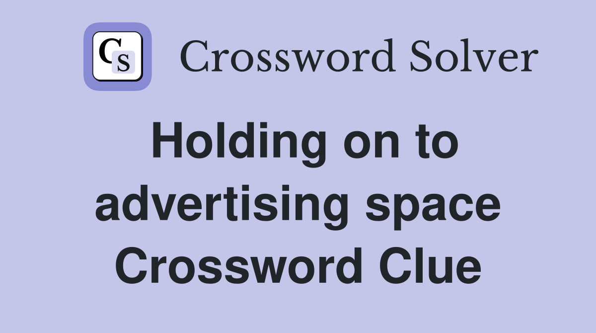 Holding on to advertising space Crossword Clue
