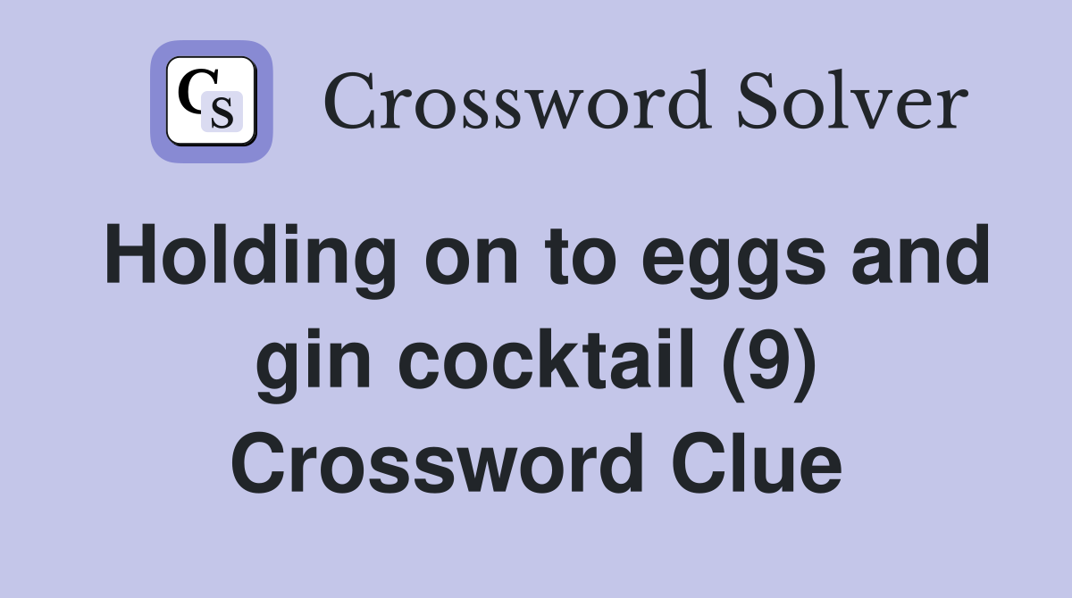 Holding on to eggs and gin cocktail (9) Crossword Clue