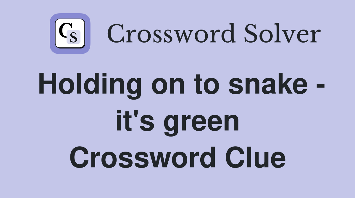 Holding on to snake - it's green Crossword Clue