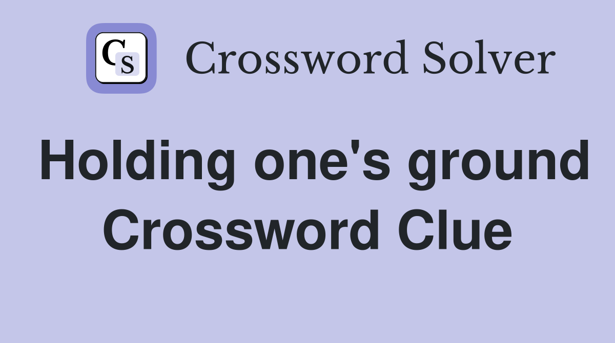 Holding one's ground Crossword Clue