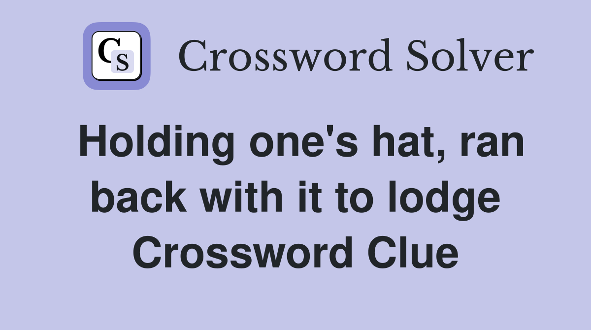 Holding one's hat, ran back with it to lodge Crossword Clue