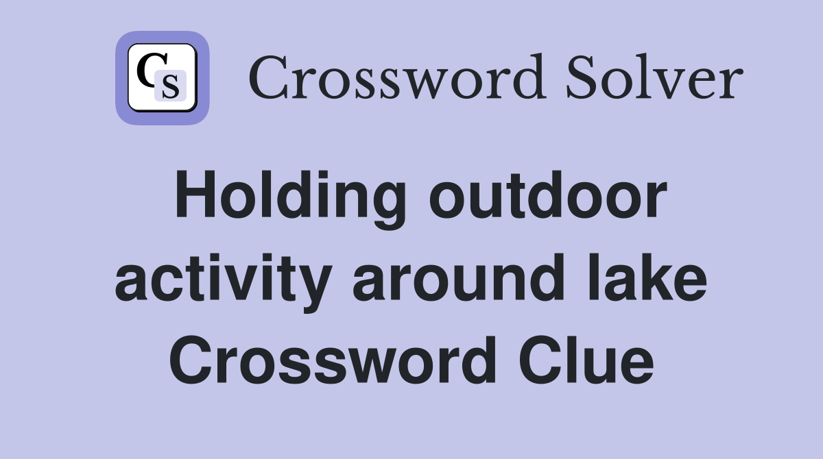 Holding outdoor activity around lake Crossword Clue