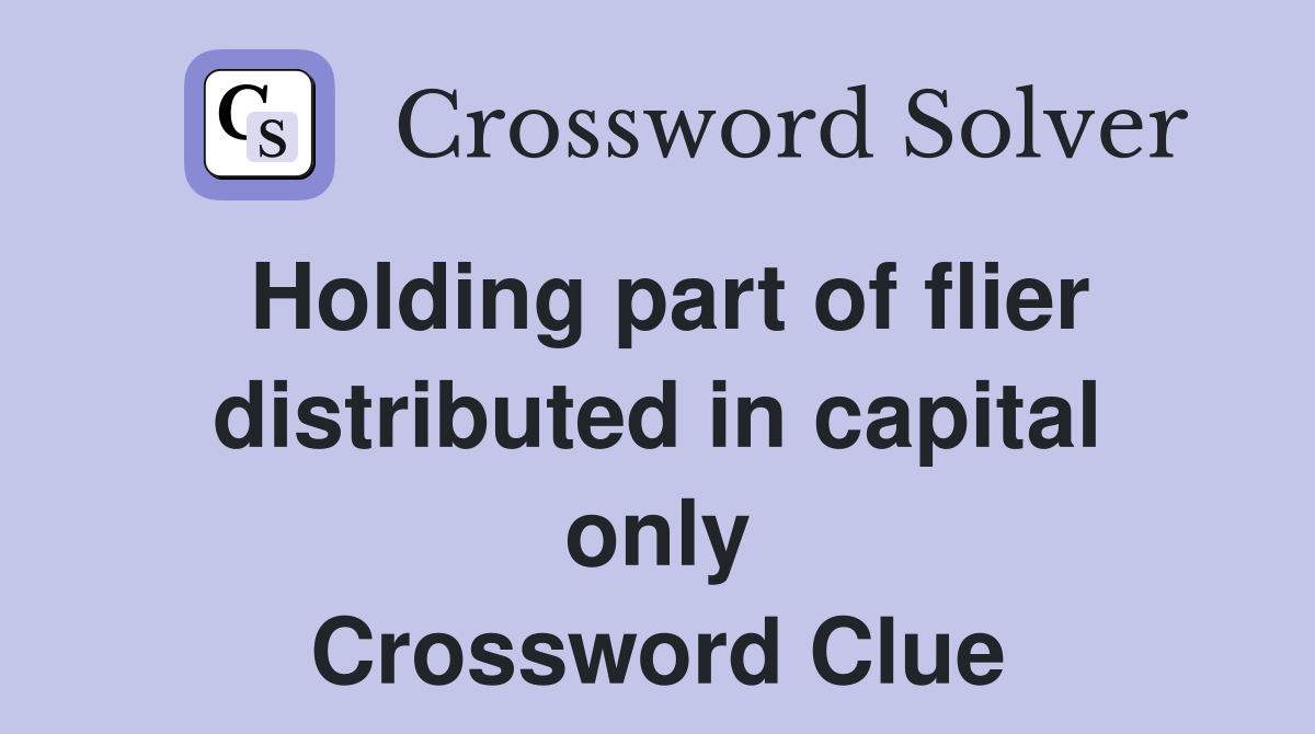 Holding part of flier distributed in capital only Crossword Clue