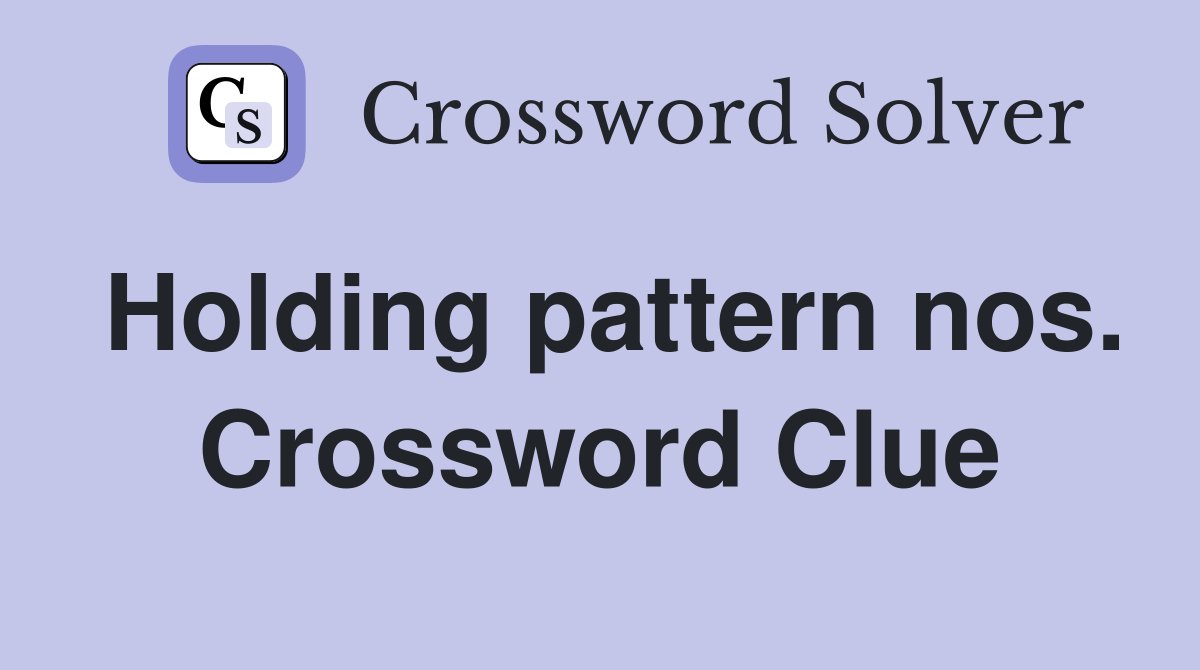 Holding pattern nos. Crossword Clue