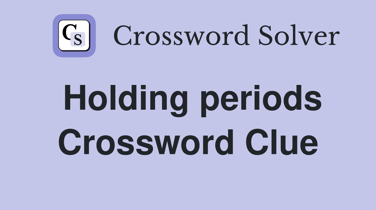 Holding periods Crossword Clue